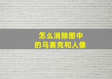 怎么消除图中的马赛克和人像