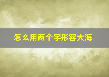 怎么用两个字形容大海