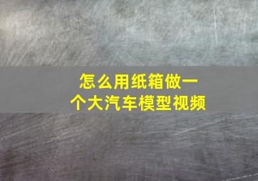 怎么用纸箱做一个大汽车模型视频