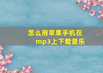 怎么用苹果手机在mp3上下载音乐