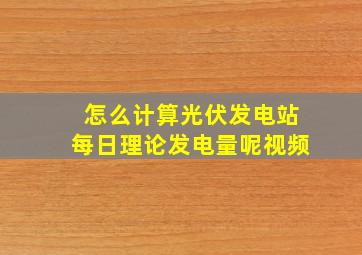 怎么计算光伏发电站每日理论发电量呢视频