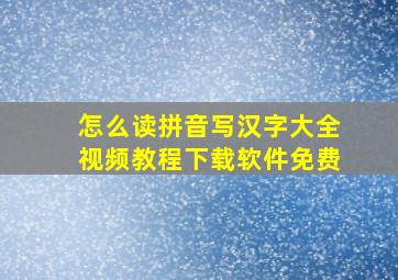 怎么读拼音写汉字大全视频教程下载软件免费