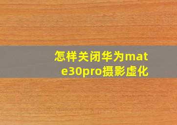 怎样关闭华为mate30pro摄影虚化