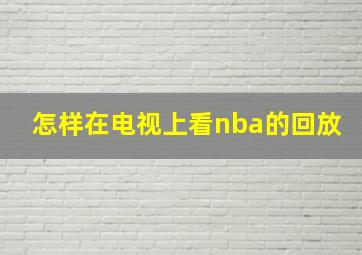 怎样在电视上看nba的回放