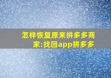 怎样恢复原来拼多多商家:找回app拼多多