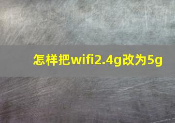 怎样把wifi2.4g改为5g