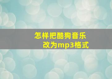 怎样把酷狗音乐改为mp3格式