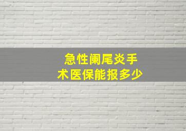 急性阑尾炎手术医保能报多少