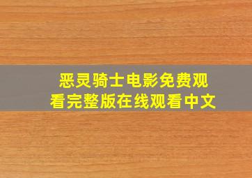 恶灵骑士电影免费观看完整版在线观看中文