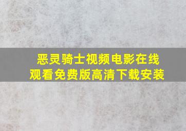 恶灵骑士视频电影在线观看免费版高清下载安装