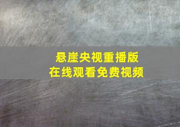 悬崖央视重播版在线观看免费视频