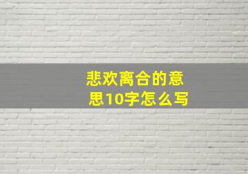 悲欢离合的意思10字怎么写