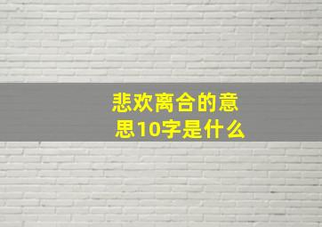 悲欢离合的意思10字是什么