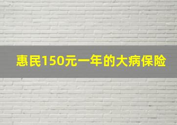 惠民150元一年的大病保险