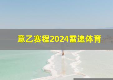 意乙赛程2024雷速体育