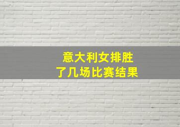 意大利女排胜了几场比赛结果