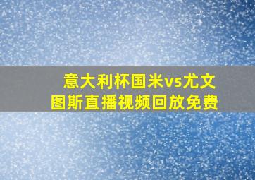 意大利杯国米vs尤文图斯直播视频回放免费