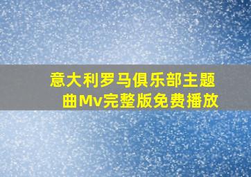 意大利罗马俱乐部主题曲Mv完整版免费播放