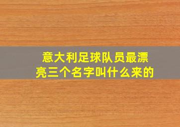 意大利足球队员最漂亮三个名字叫什么来的