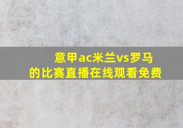 意甲ac米兰vs罗马的比赛直播在线观看免费