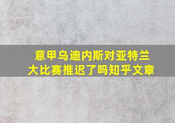 意甲乌迪内斯对亚特兰大比赛推迟了吗知乎文章