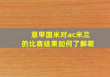 意甲国米对ac米兰的比赛结果如何了解呢