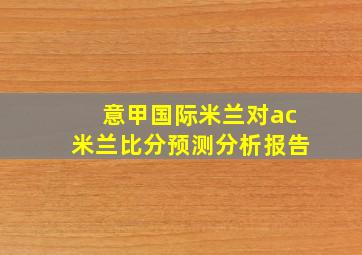 意甲国际米兰对ac米兰比分预测分析报告