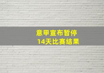 意甲宣布暂停14天比赛结果