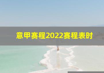 意甲赛程2022赛程表时