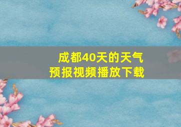 成都40天的天气预报视频播放下载