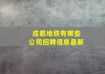 成都地铁有哪些公司招聘信息最新