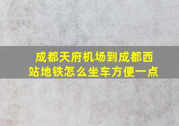 成都天府机场到成都西站地铁怎么坐车方便一点