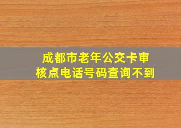 成都市老年公交卡审核点电话号码查询不到