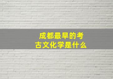 成都最早的考古文化学是什么