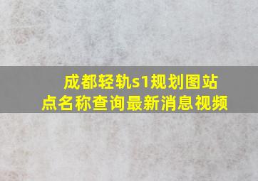 成都轻轨s1规划图站点名称查询最新消息视频