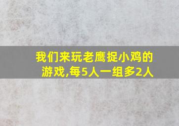 我们来玩老鹰捉小鸡的游戏,每5人一组多2人