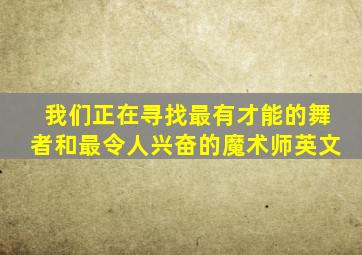 我们正在寻找最有才能的舞者和最令人兴奋的魔术师英文