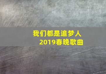 我们都是追梦人2019春晚歌曲