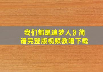 我们都是追梦人》简谱完整版视频教唱下载