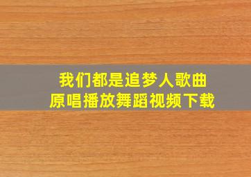 我们都是追梦人歌曲原唱播放舞蹈视频下载