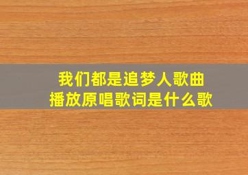 我们都是追梦人歌曲播放原唱歌词是什么歌