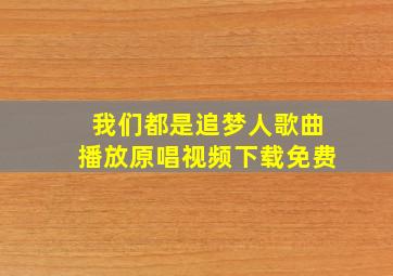 我们都是追梦人歌曲播放原唱视频下载免费