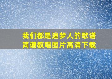 我们都是追梦人的歌谱简谱教唱图片高清下载