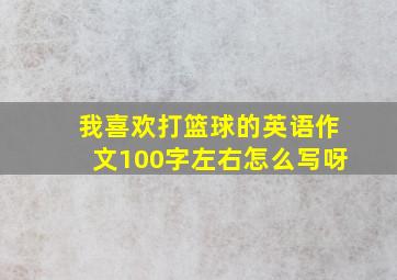 我喜欢打篮球的英语作文100字左右怎么写呀