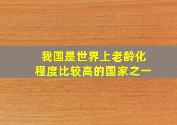 我国是世界上老龄化程度比较高的国家之一