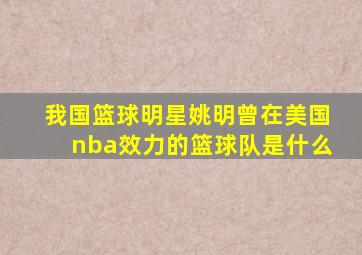 我国篮球明星姚明曾在美国nba效力的篮球队是什么