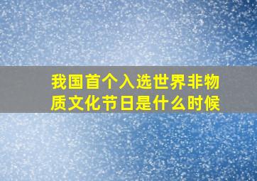 我国首个入选世界非物质文化节日是什么时候