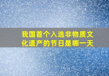 我国首个入选非物质文化遗产的节日是哪一天