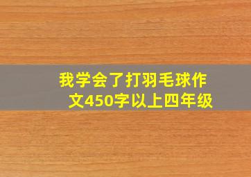 我学会了打羽毛球作文450字以上四年级