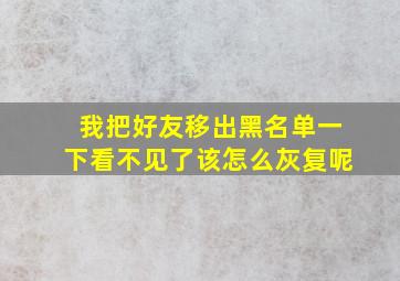 我把好友移出黑名单一下看不见了该怎么灰复呢